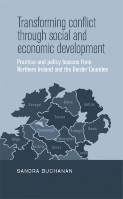 Transforming Conflict Through Social and Economic Development: Practice and Policy Lessons from Northern Ireland and the Border Counties