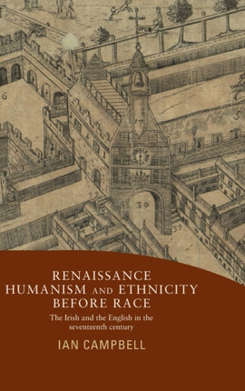 Renaissance Humanism and Ethnicity Before Race: The Irish and the English in the Seventeenth Century