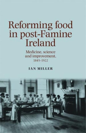 Reforming Food in Post-Famine Ireland: Medicine, Science and Improvement, 1845–1922