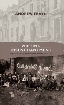 Writing Disenchantment: British First World War Prose, 1914–30