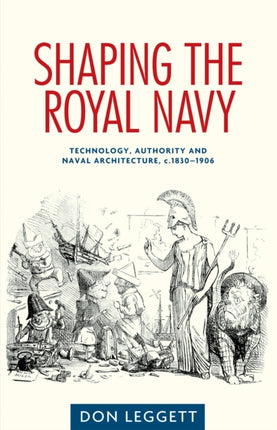 Shaping the Royal Navy: Technology, Authority and Naval Architecture, C.1830–1906