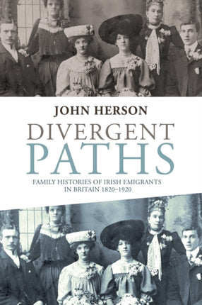 Divergent Paths: Family Histories of Irish Emigrants in Britain, 1820–1920