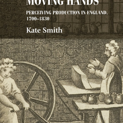 Material Goods, Moving Hands: Perceiving Production in England, 1700–1830