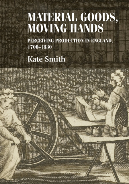 Material Goods, Moving Hands: Perceiving Production in England, 1700–1830