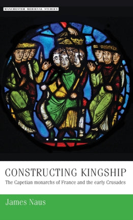 Constructing Kingship The Capetian Monarchs of