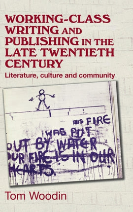 Working-Class Writing and Publishing in the Late Twentieth Century: Literature, Culture and Community