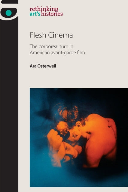 Flesh Cinema: The Corporeal Turn in American Avant-Garde Film