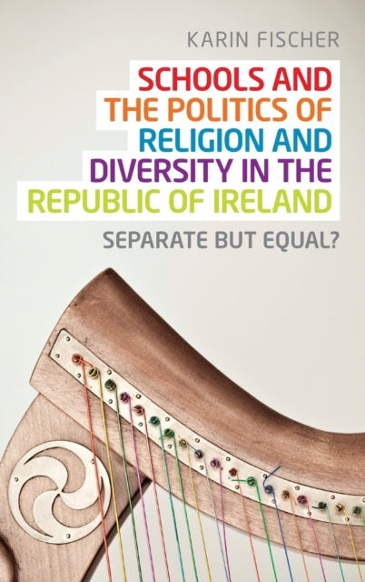 Schools and the Politics of Religion and Diversity in the Republic of Ireland: Separate but Equal?