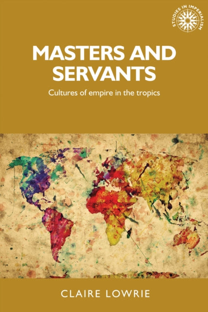 Masters and Servants: Cultures of Empire in the Tropics