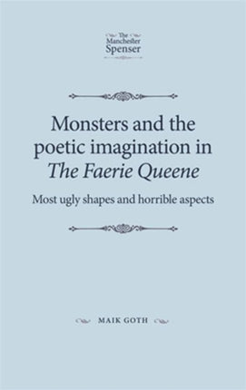 Monsters and the Poetic Imagination in the Faerie Queene: 'Most Ugly Shapes, and Horrible Aspects'