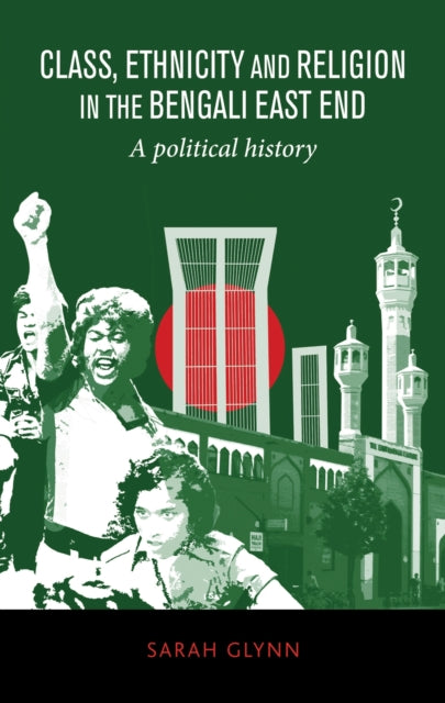 Class, Ethnicity and Religion in the Bengali East End: A Political History