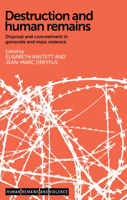 Destruction and Human Remains: Disposal and Concealment in Genocide and Mass Violence