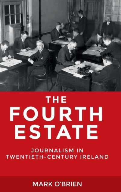 The Fourth Estate: Journalism in Twentieth-Century Ireland