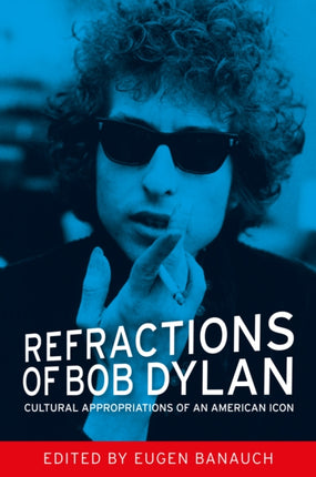 Refractions of Bob Dylan: Cultural Appropriations of an American Icon