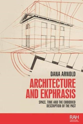 Architecture and Ekphrasis: Space, Time and the Embodied Description of the Past