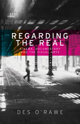 Regarding the Real: Cinema, Documentary, and the Visual Arts