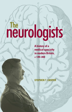 The Neurologists A History of a Medical Specialty