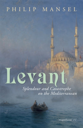 Levant: Splendour and Catastrophe on the Mediterranean