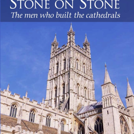 Stone on Stone: The Men Who Built The Cathedrals