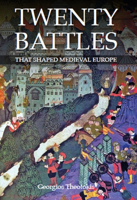 Twenty Battles That Shaped Medieval Europe