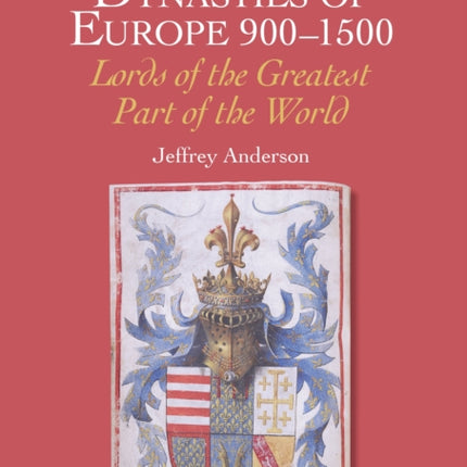 The Angevin Dynasties of Europe 900-1500: Lords of the Greatest Part of the World