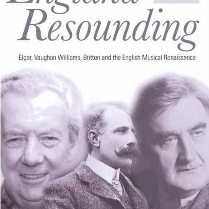 England Resounding: Elgar, Vaughan Williams, Britten and the English Musical Renaissance