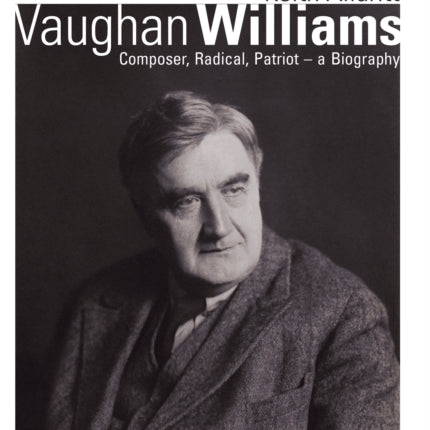 Vaughan Williams: Composer, Radical, Patriot - a Biography