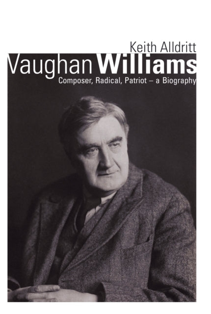 Vaughan Williams: Composer, Radical, Patriot - a Biography