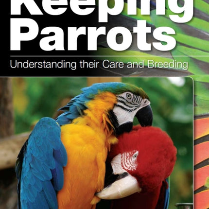 Keeping Parrots: Understanding Their Care and Breeding