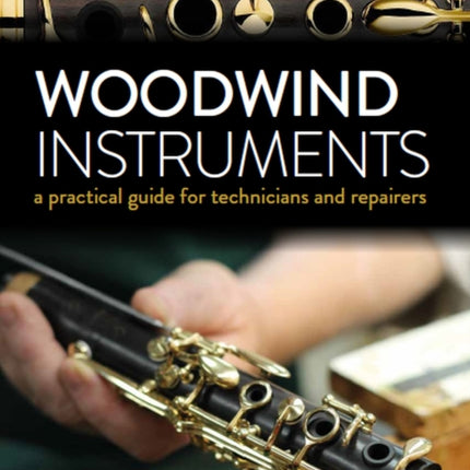 Woodwind Instruments: A practical guide for Technicians and Repairers