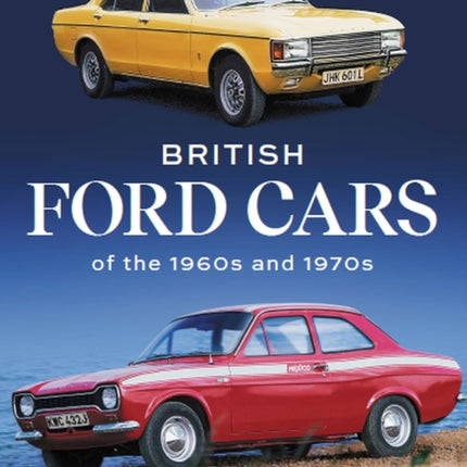 British Ford Cars of the 1960s and 1970s