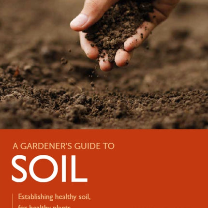 Gardener's Guide to Soil: Establishing healthy soil, for healthy plants