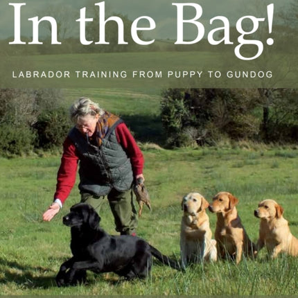 In the Bag!: Labrador Training from Puppy to Gundog