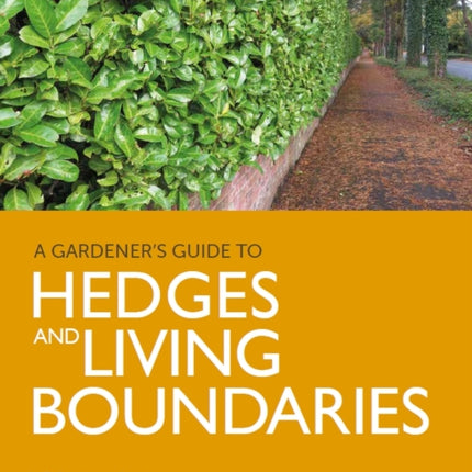 Gardener's Guide to Hedges and Living Boundaries: Selection, planting and maintenance