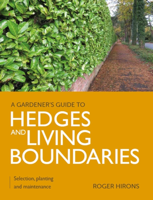 Gardener's Guide to Hedges and Living Boundaries: Selection, planting and maintenance