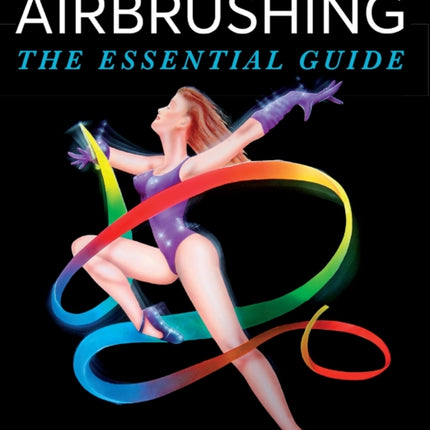 Airbrushing: The Essential Guide