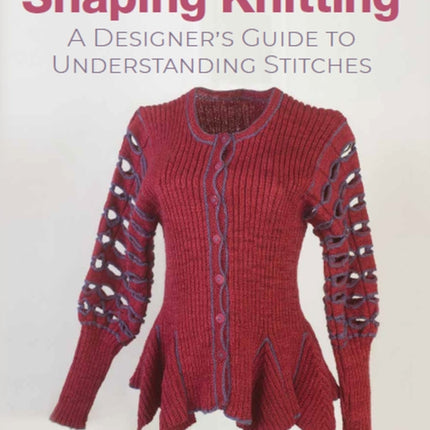 Shaping Knitting: A Designers Guide to Understanding Stitches