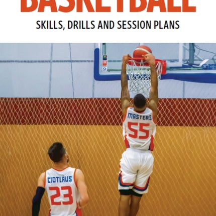 Basketball: Skills, Drills and Session Plans