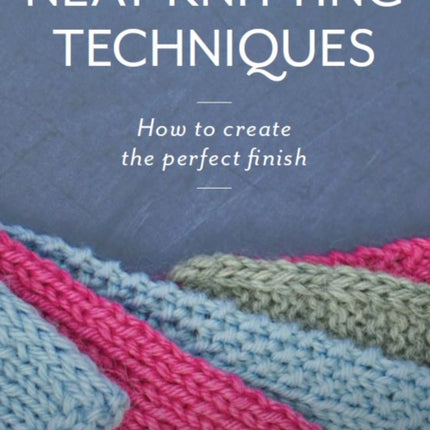 Neat Knitting Techniques: How to Create the Perfect Finish