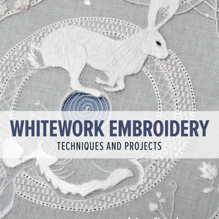 Whitework Embroidery: Techniques and Projects