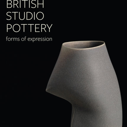 Contemporary British Studio Pottery: Forms of Expression