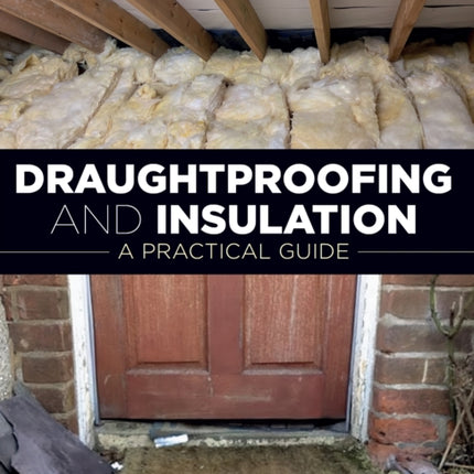 Draughtproofing and Insulation: A Practical Guide