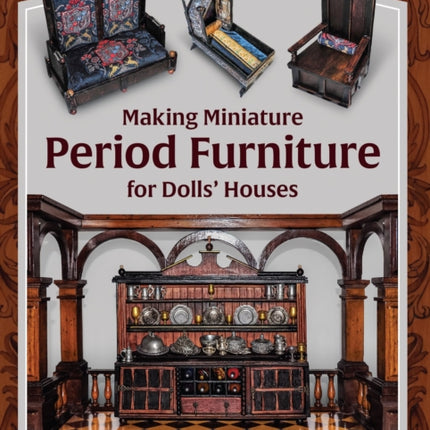 Making Miniature Period Furniture for Dolls’ Houses