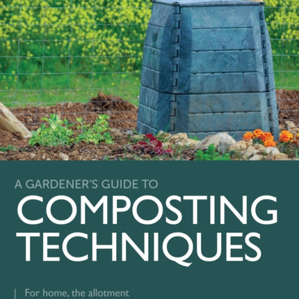 Composting Techniques: For Home, The Allotment or a Community Garden