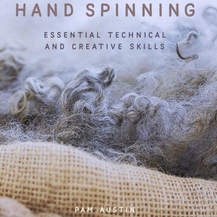 Hand Spinning: Essential Technical and Creative Skills