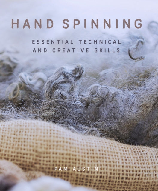 Hand Spinning: Essential Technical and Creative Skills