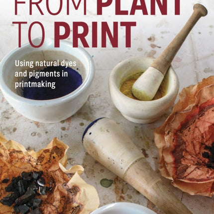 From Plant to Print  Using natural dyes and pigments in printmaking