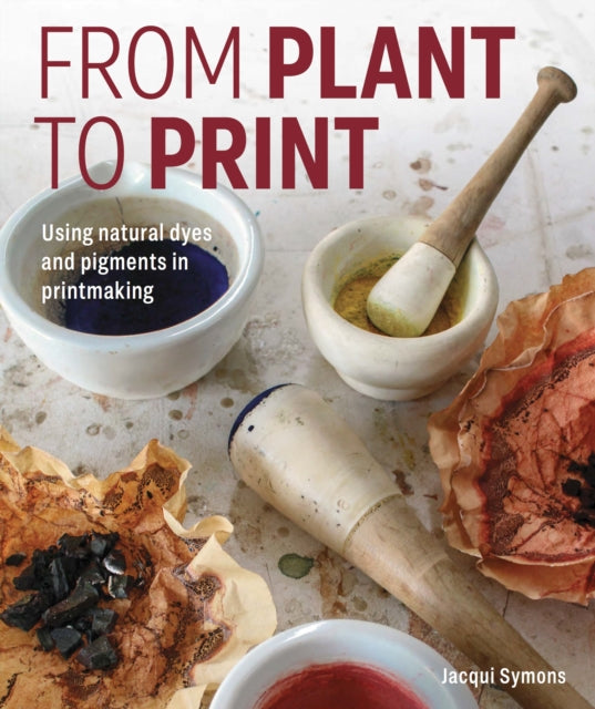 From Plant to Print  Using natural dyes and pigments in printmaking