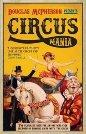 Circus Mania: The Ultimate Book for Anyone Who Ever Dreamed of Running Away with the Circus