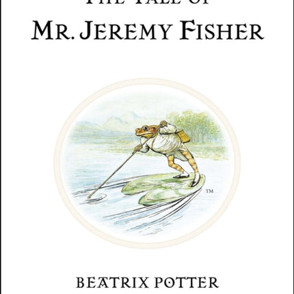 The Tale of Mr. Jeremy Fisher: The original and authorized edition